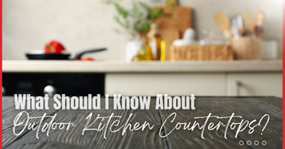 What Should I Know About Outdoor Kitchen Countertops?