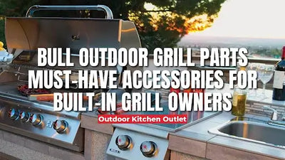 Bull Outdoor Grill Parts: Must-Have Accessories for Built-In Grill Owners