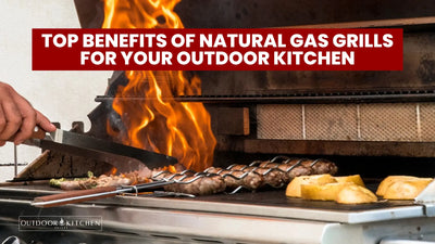 Top Benefits of Natural Gas Grills for Your Outdoor Kitchen