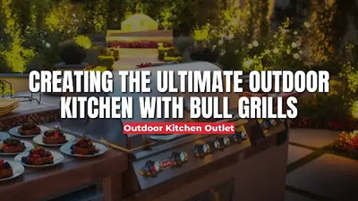 Creating the Ultimate Outdoor Kitchen with Bull Grills