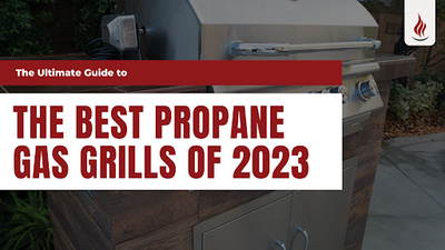 The Ultimate Guide to the Best Propane Gas Grills of 2023