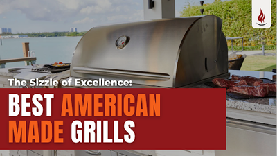 The Sizzle of Excellence: Best American-Made Grills