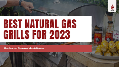 Best Natural Gas Grills for 2023 -  Barbecue Season Must-Haves